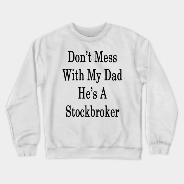 Don't Mess With My Dad He's A Stockbroker Crewneck Sweatshirt by supernova23